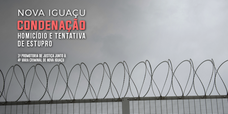 MPRJ obtém condenação de homem por homicídio e tentativa de estupro em Nova Iguaçu